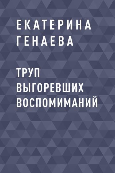 Книга Труп выгоревших воспомиманий (Екатерина Валерьевна Генаева)