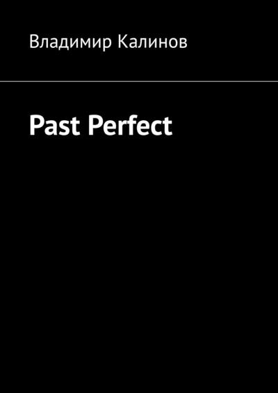 Книга Past Perfect (Владимир Вячеславович Калинов)