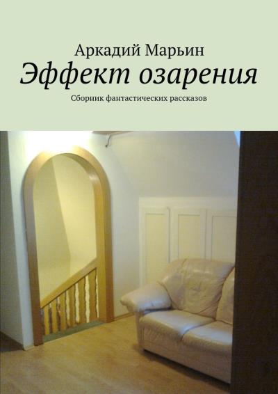 Книга Эффект озарения. Сборник фантастических рассказов (Аркадий Марьин)