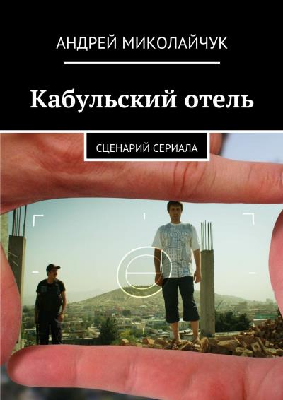 Книга Кабульский отель. Сценарий сериала (Андрей Миколайчук)