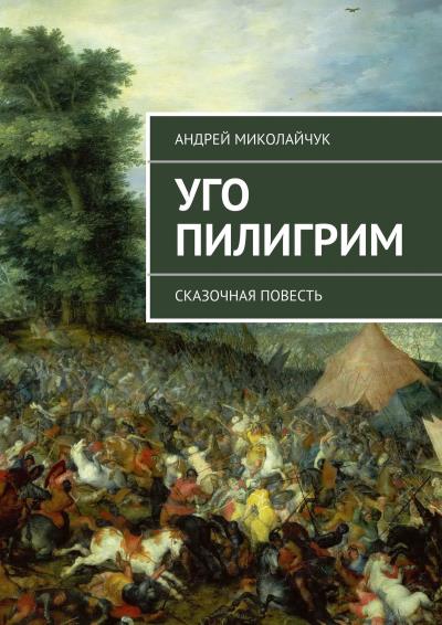 Книга Уго Пилигрим. сказочная повесть (Андрей Миколайчук)