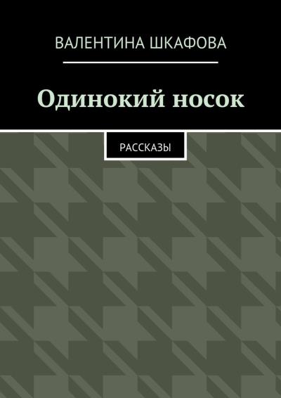 Книга Одинокий носок. Рассказы (Валентина Шкафова)