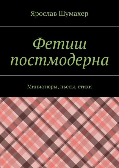 Книга Фетиш постмодерна (Ярослав Сергеевич Шумахер)