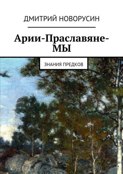 Книга Арии-Праславяне-МЫ (Дмитрий Новорусин)