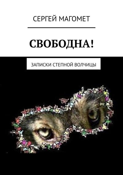 Книга СВОБОДНА! Записки Степной Волчицы (Сергей Магомет)