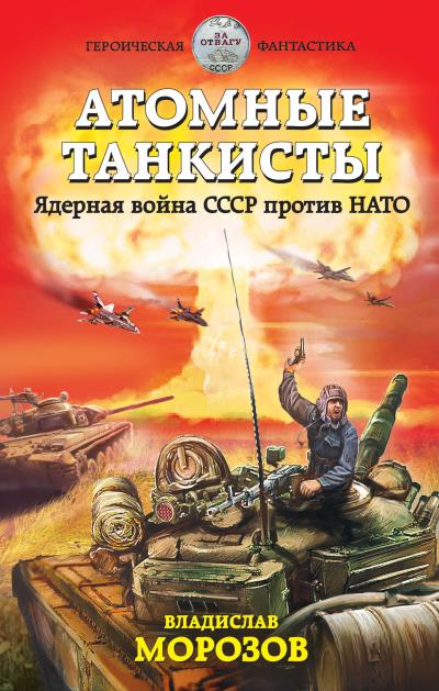 Книга Атомные танкисты. Ядерная война СССР против НАТО (Владислав Морозов)