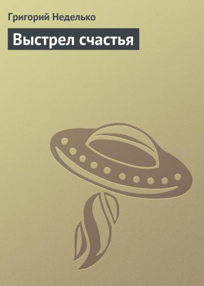 Книга Выстрел счастья (Григорий Неделько)