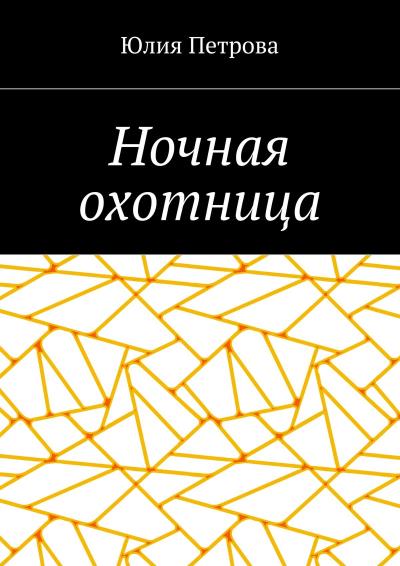 Книга Ночная охотница (Юлия Петрова)