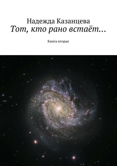 Книга Тот, кто рано встаёт…. Книга вторая (Надежда Казанцева)