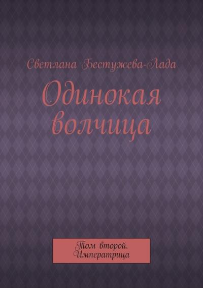 Книга Одинокая волчица. Том второй. Императрица (Светлана Игоревна Бестужева-Лада)