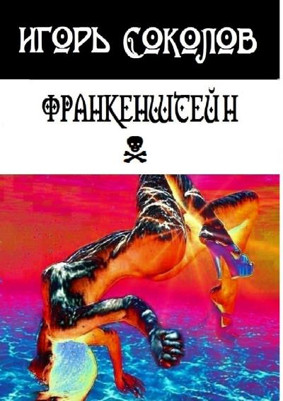 Книга Франкенштейн. рассказы-мысли-стихи (Игорь Павлович Соколов)