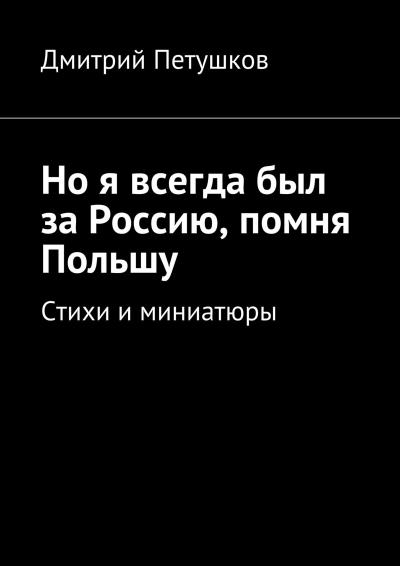 Книга Но я всегда был за Россию, помня Польшу (Дмитрий Петушков)