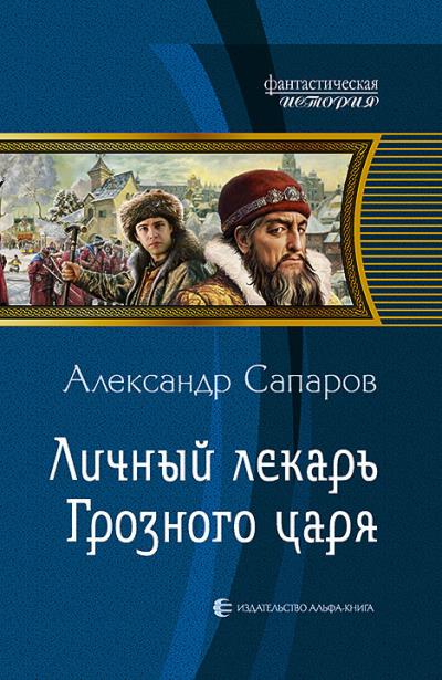 Книга Личный лекарь Грозного царя (Александр Сапаров)