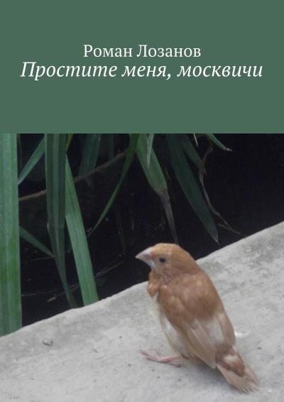 Книга Простите меня, москвичи (Роман Лозанов)