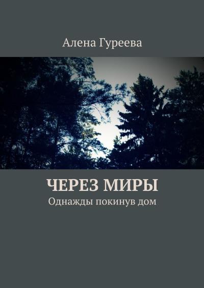 Книга Через миры. Однажды покинув дом (Алена Гуреева)