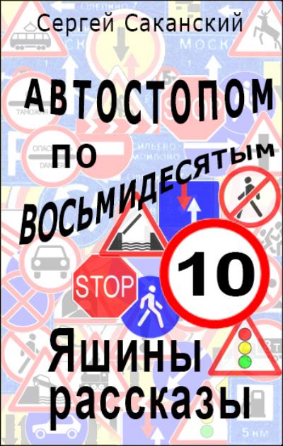 Книга Автостопом по восьмидесятым. Яшины рассказы 10 (Сергей Саканский)