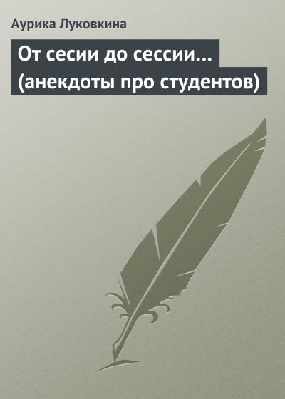 Книга От сесии до сессии… (анекдоты про студентов) (Сборник)