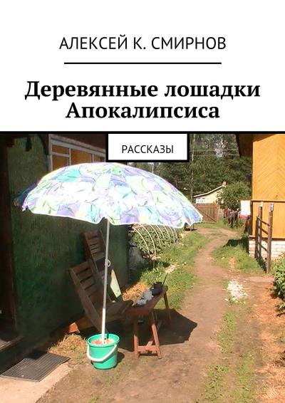 Книга Деревянные лошадки Апокалипсиса. Рассказы (Алексей Константинович Смирнов)