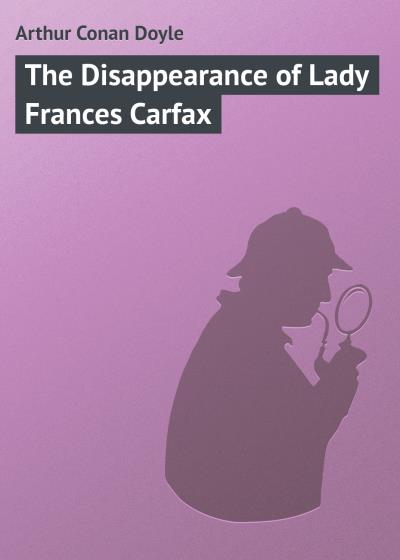 Книга The Disappearance of Lady Frances Carfax (Артур Конан Дойл)