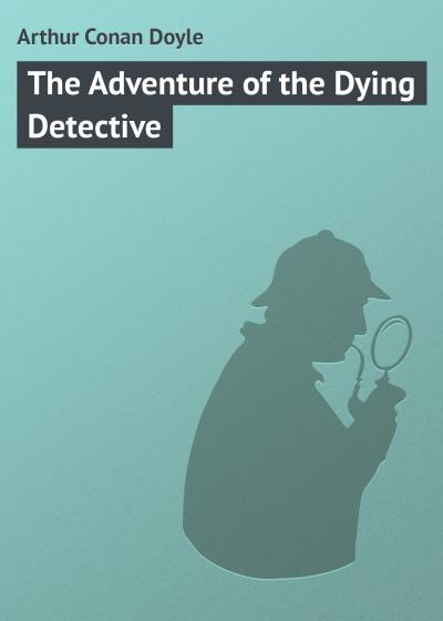 Книга The Adventure of the Dying Detective (Артур Конан Дойл)