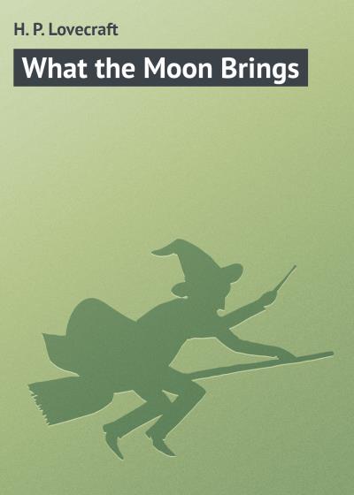 Книга What the Moon Brings (Говард Филлипс Лавкрафт)