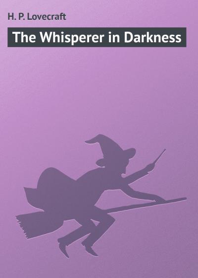 Книга The Whisperer in Darkness (Говард Филлипс Лавкрафт)