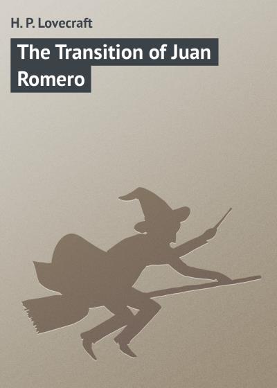 Книга The Transition of Juan Romero (Говард Филлипс Лавкрафт)