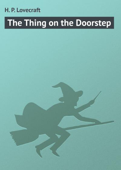 Книга The Thing on the Doorstep (Говард Филлипс Лавкрафт)