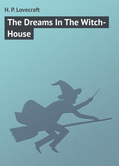 Книга The Dreams In The Witch-House (Говард Филлипс Лавкрафт)