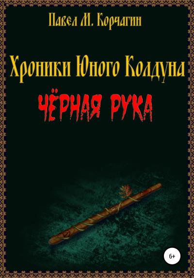 Книга Хроники юного колдуна: Чёрная рука (Павел М. Корчагин)