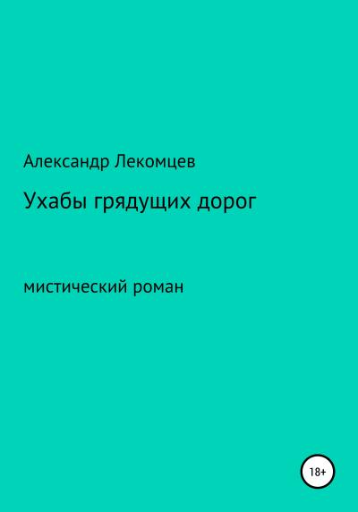 Книга Ухабы грядущих дорог. Мистический роман (Александр Николаевич Лекомцев)