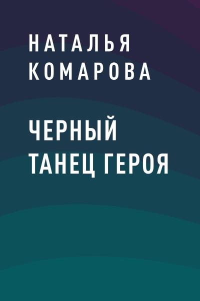 Книга Черный танец героя (Наталья Юрьевна Комарова)