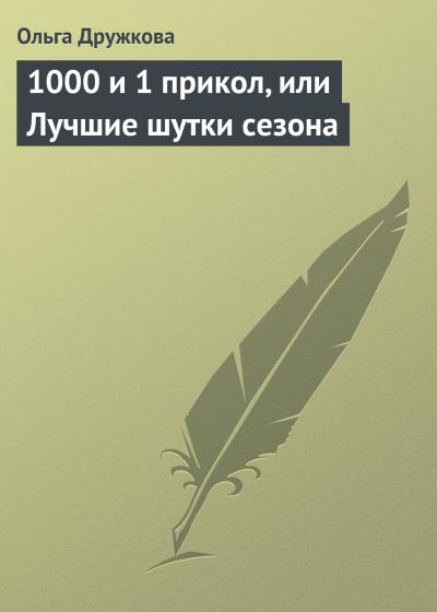 Книга 1000 и 1 прикол, или Лучшие шутки сезона (Ольга Дружкова)