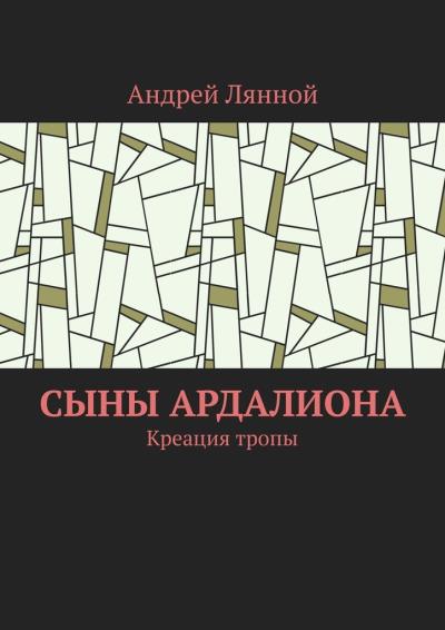 Книга Сыны Ардалиона. Креация тропы (Андрей Лянной)