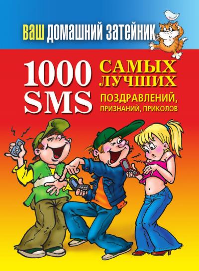 Книга 1000 самых лучших SMS-поздравлений, признаний, приколов ()