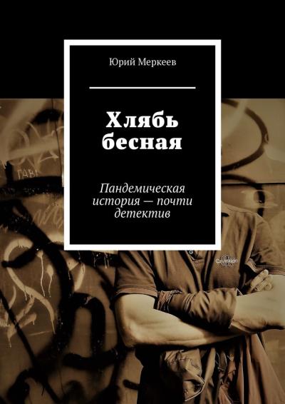 Книга Хлябь бесная. Пандемическая история – почти детектив (Юрий Меркеев)