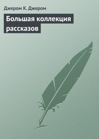 Книга Большая коллекция рассказов (Джером К. Джером)