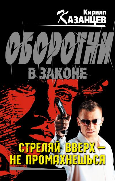 Книга Стреляй вверх – не промахнешься (Кирилл Казанцев)