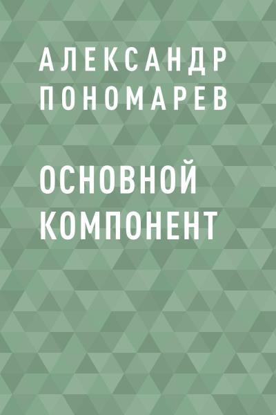 Книга Основной компонент (Александр Пономарев)