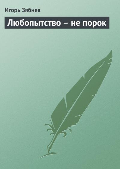 Книга Любопытство – не порок (Игорь Зябнев)