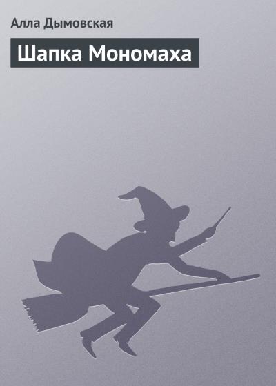 Книга Шапка Мономаха (Алла Дымовская)