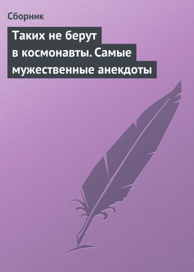 Книга Таких не берут в космонавты. Самые мужественные анекдоты (Сборник)