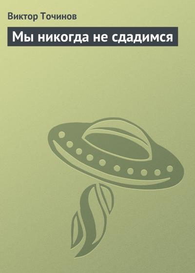 Книга Мы никогда не сдадимся (Виктор Точинов)