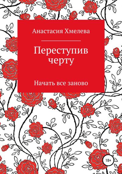 Книга Переступив черту. Начать все заново (Анастасия Мирославовна Хмелева)