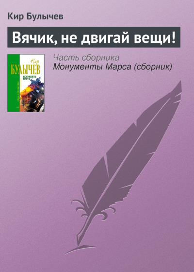 Книга Вячик, не двигай вещи! (Кир Булычев)