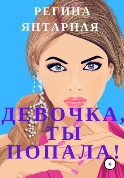 Книга Девочка, ты попала! (Регина Янтарная)