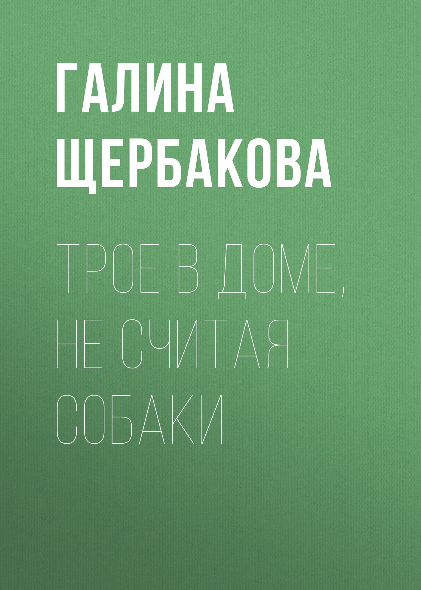 Книга Трое в доме, не считая собаки (Галина Щербакова)