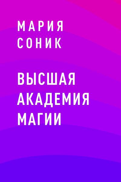 Книга Высшая Академия Магии (Мария Соник)