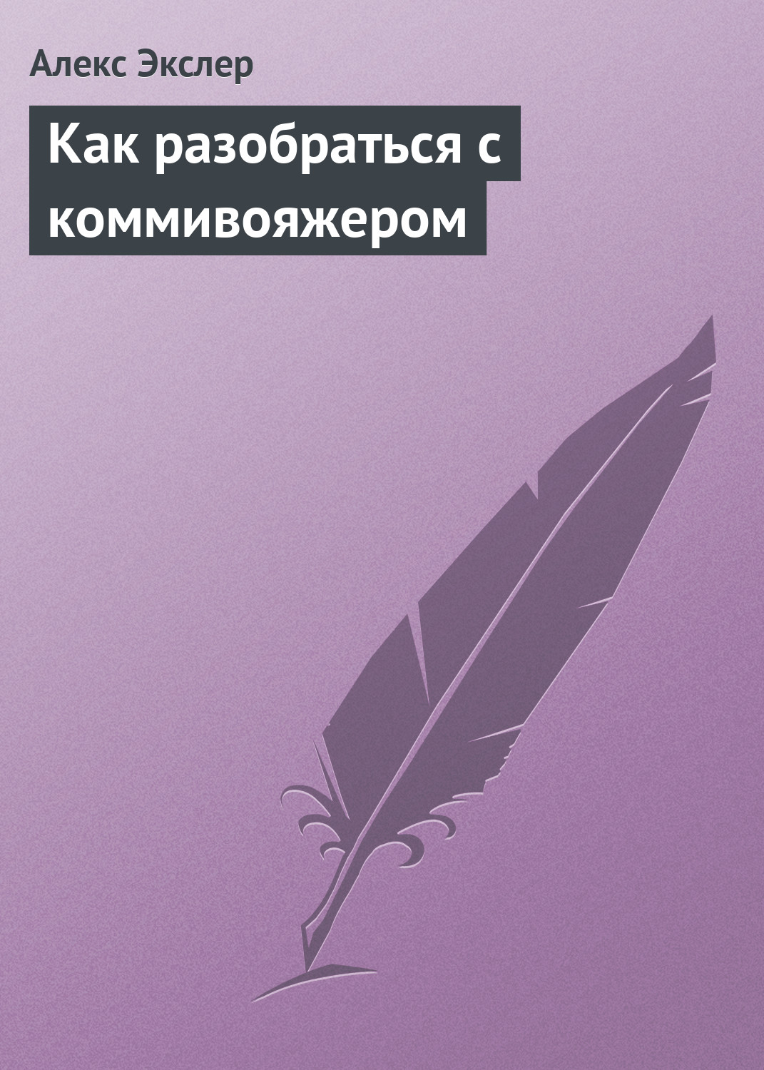 Книга Как разобраться с коммивояжером (Алекс Экслер)