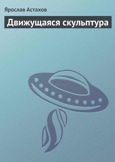 Книга Движущаяся скульптура (Ярослав Астахов)